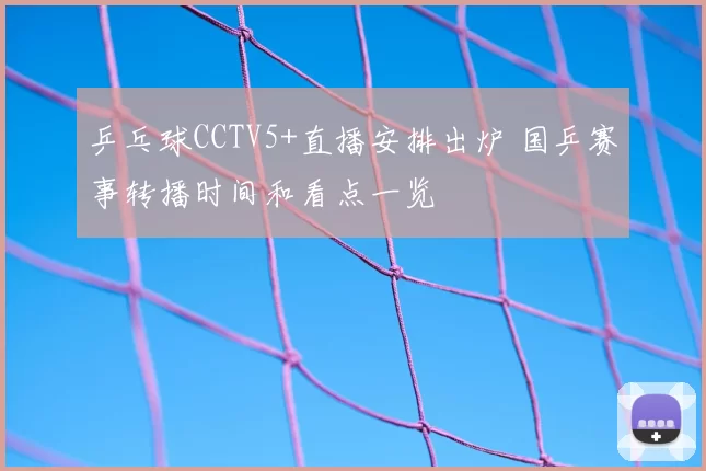 乒乓球CCTV5+直播安排出炉 国乒赛事转播时间和看点一览