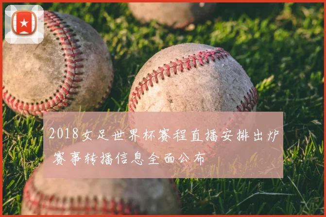 2018女足世界杯赛程直播安排出炉 赛事转播信息全面公布