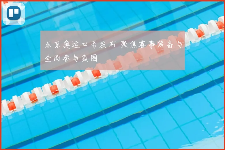 东京奥运口号发布 聚焦赛事筹备与全民参与氛围